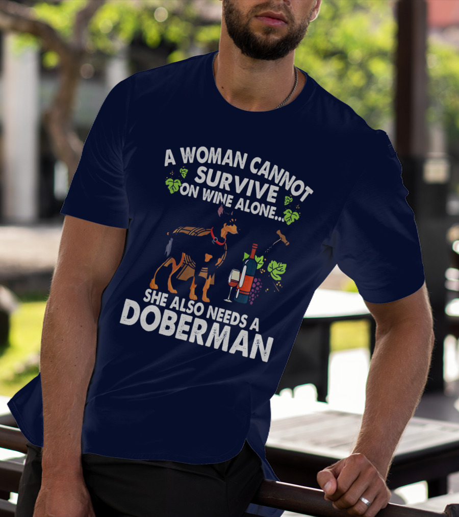 A Woman Cannot Survive On Wine Alone She Also Needs A Doberman T-Shirt
