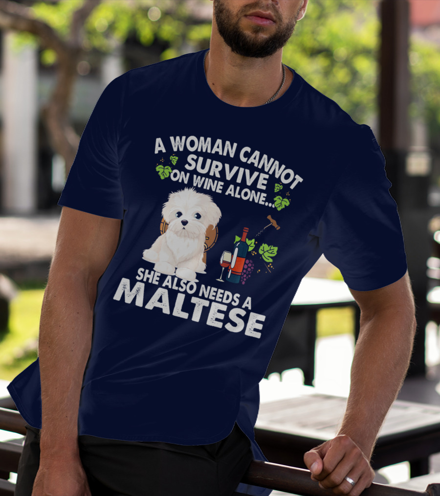 A Woman Cannot Survive On Wine Alone She Also Needs A Maltese T-Shirt