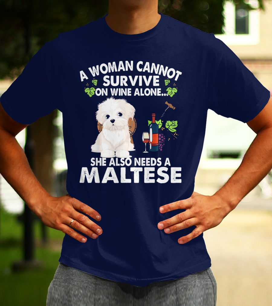 A Woman Cannot Survive On Wine Alone She Also Needs A Maltese T-Shirt