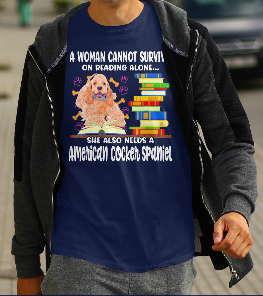 A Woman Cannot Survive On Reading Alone She Also Needs A American Cocker Spaniel T-Shirt