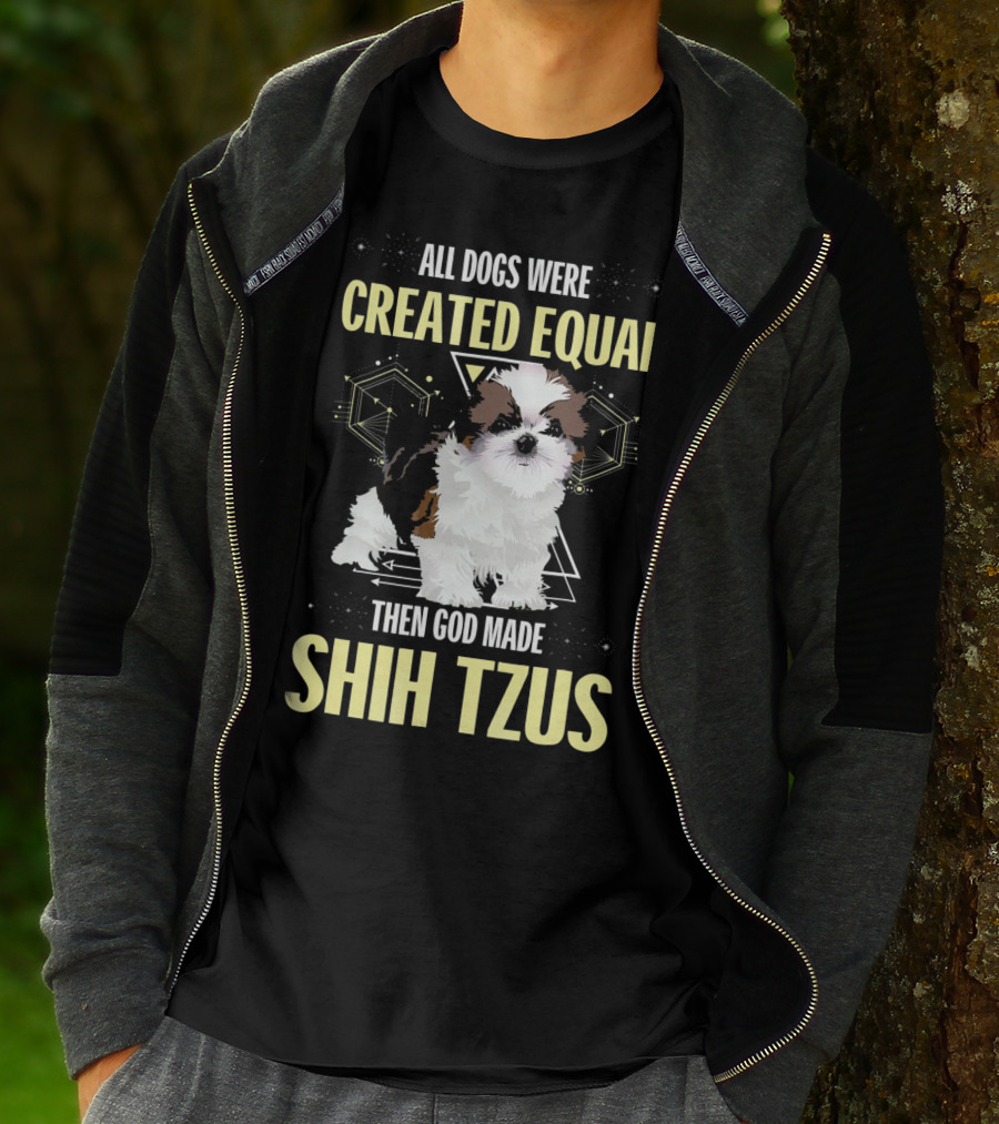 All Dogs Were Created Equal Then God Made Shih Tzus T-Shirt