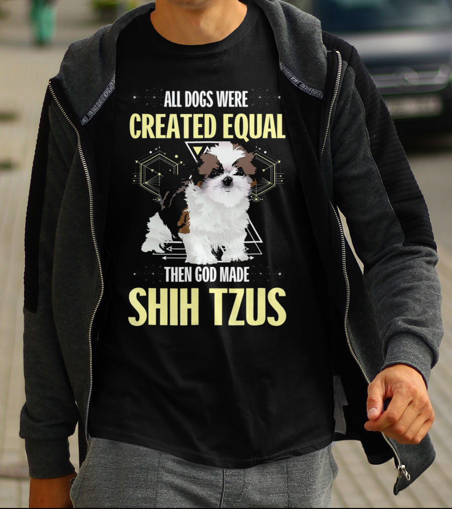 All Dogs Were Created Equal Then God Made Shih Tzus T-Shirt