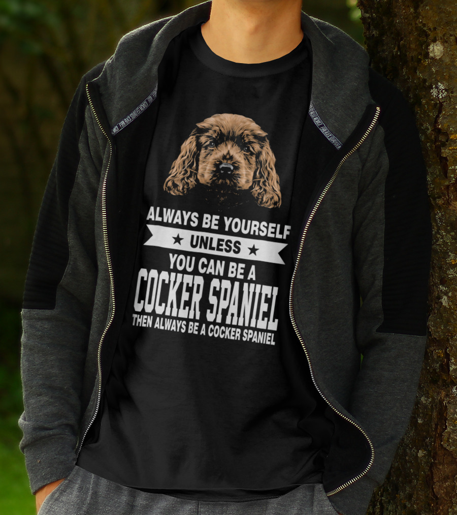 Always Be Yourself Unless You Can Be A Cocker Spaniel Then Always Be A Cocker Spaniel T-Shirt
