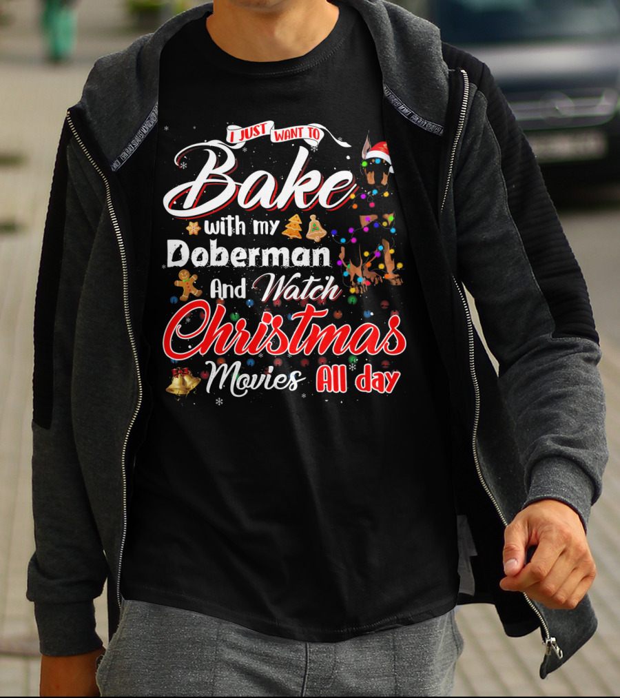 I Just Want To Bake With My Doberman And Watch Christmas Movies All Day T-Shirt
