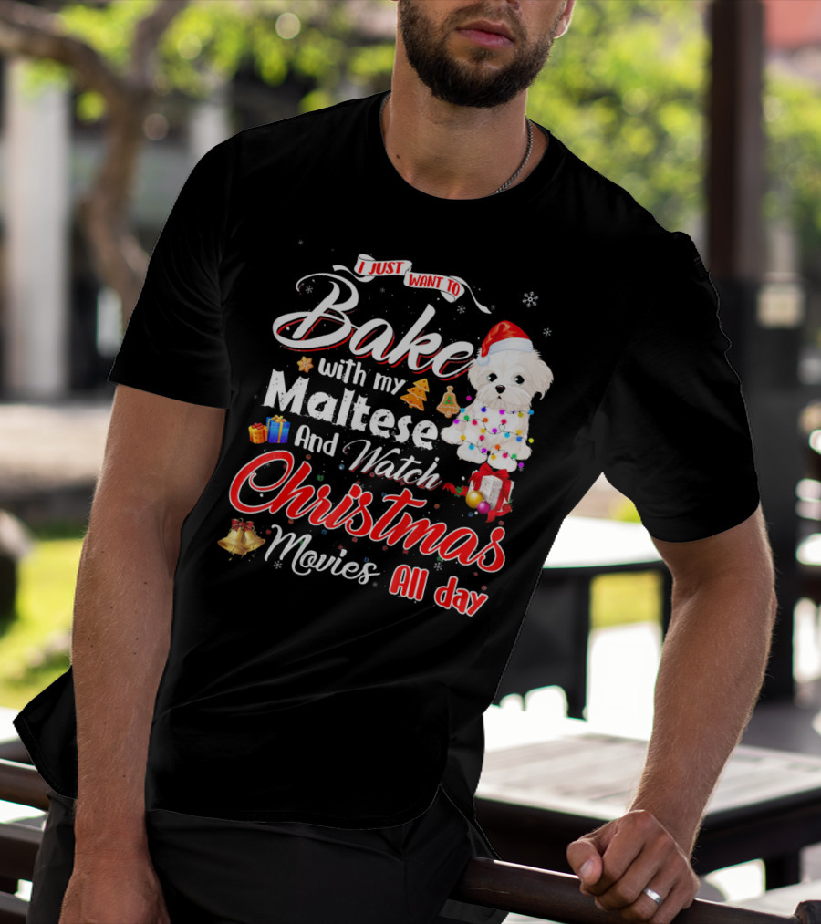I Just Want To Bake With My Maltese And Watch Christmas Movies All Day T-Shirt