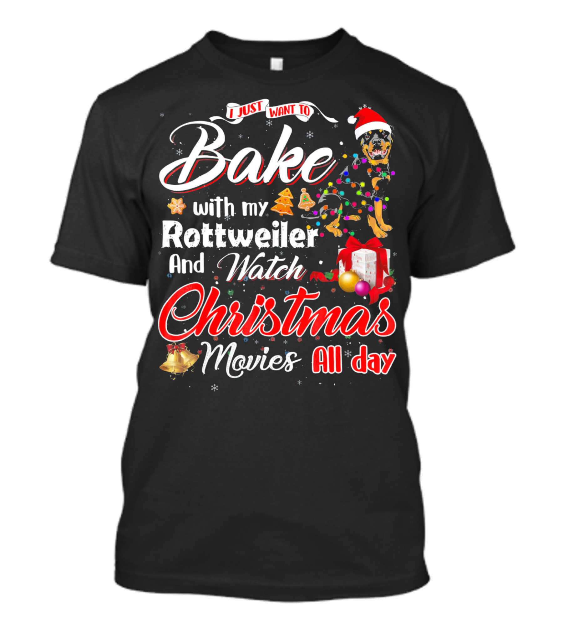 I Just Want To Bake With My Rottweiler And Watch Christmas Movies All Day T-Shirt