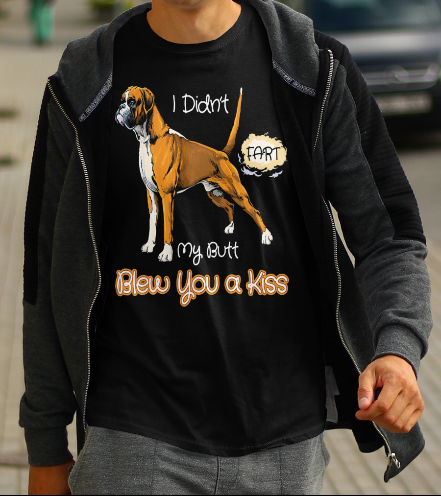 I Didn't Fart My Butt Blew You A Kiss Boxer Dog Funny For Peoples Who Love Boxer T-Shirt
