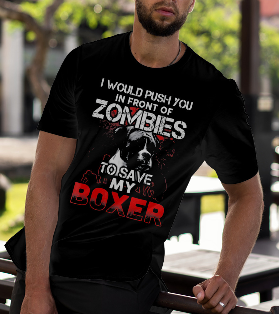 I Would Push You In Front Of Zombies To Save My Boxer T-Shirt