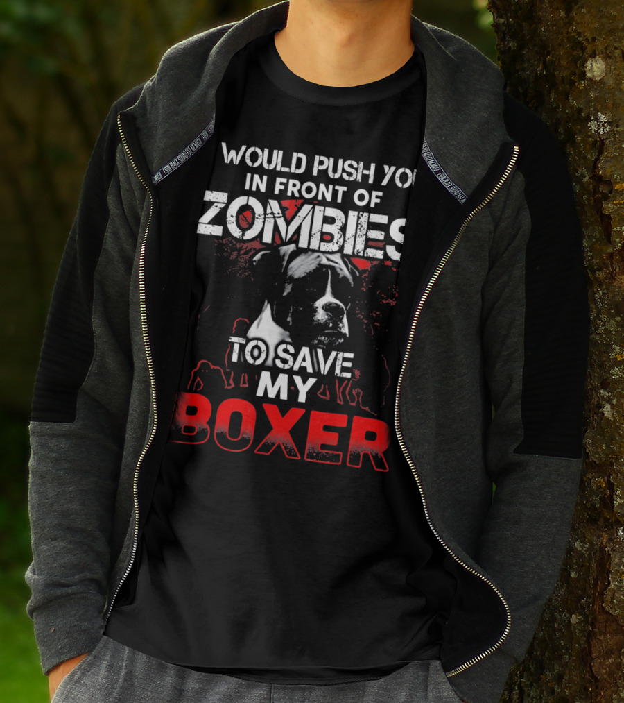 I Would Push You In Front Of Zombies To Save My Boxer T-Shirt