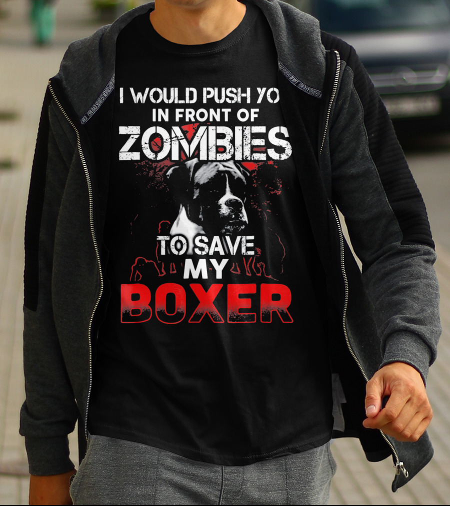 I Would Push You In Front Of Zombies To Save My Boxer T-Shirt