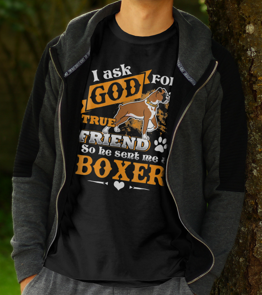 I Ask God For A True Friend So He Sent Me A Boxer T-Shirt