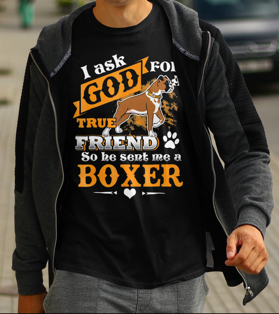 I Ask God For A True Friend So He Sent Me A Boxer T-Shirt