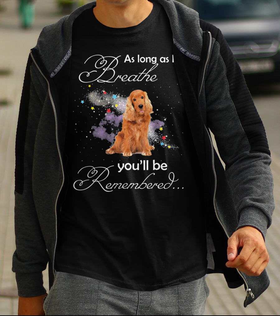 As Long As I Breathe You'll Be Remembered Cocker Spaniel T-Shirt