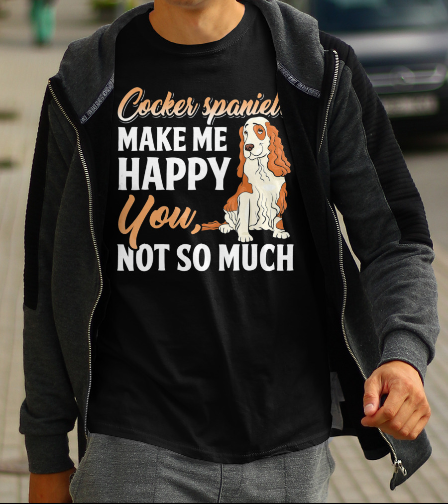 Cocker Spaniel Make Me Happy You Not So Much T-Shirt