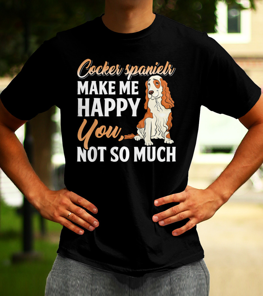 Cocker Spaniel Make Me Happy You Not So Much T-Shirt