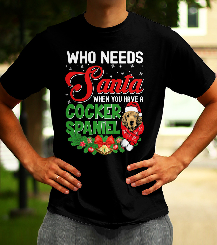 Who Needs Santa When You Have A Cocker Spaniel T-Shirt