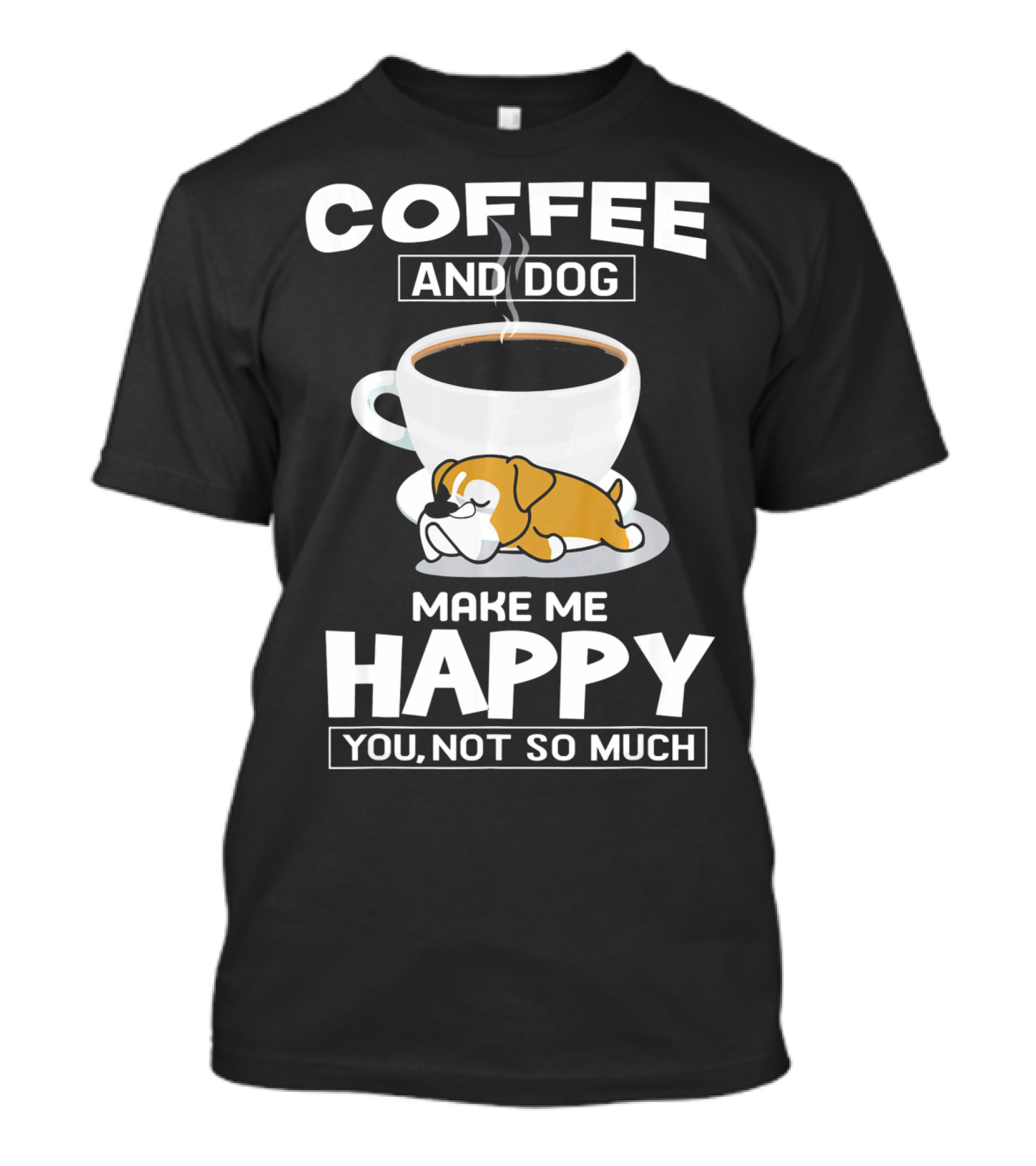 COFFEE AND DOG MAKE ME HAPPY YOU NOT SO MUCH BOXER CUP T-Shirt