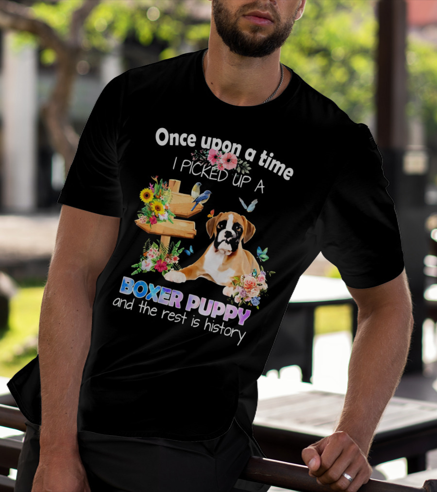 Once Upon A Time I Picked Up A Boxer Puppy And The Rest Is History T-Shirt