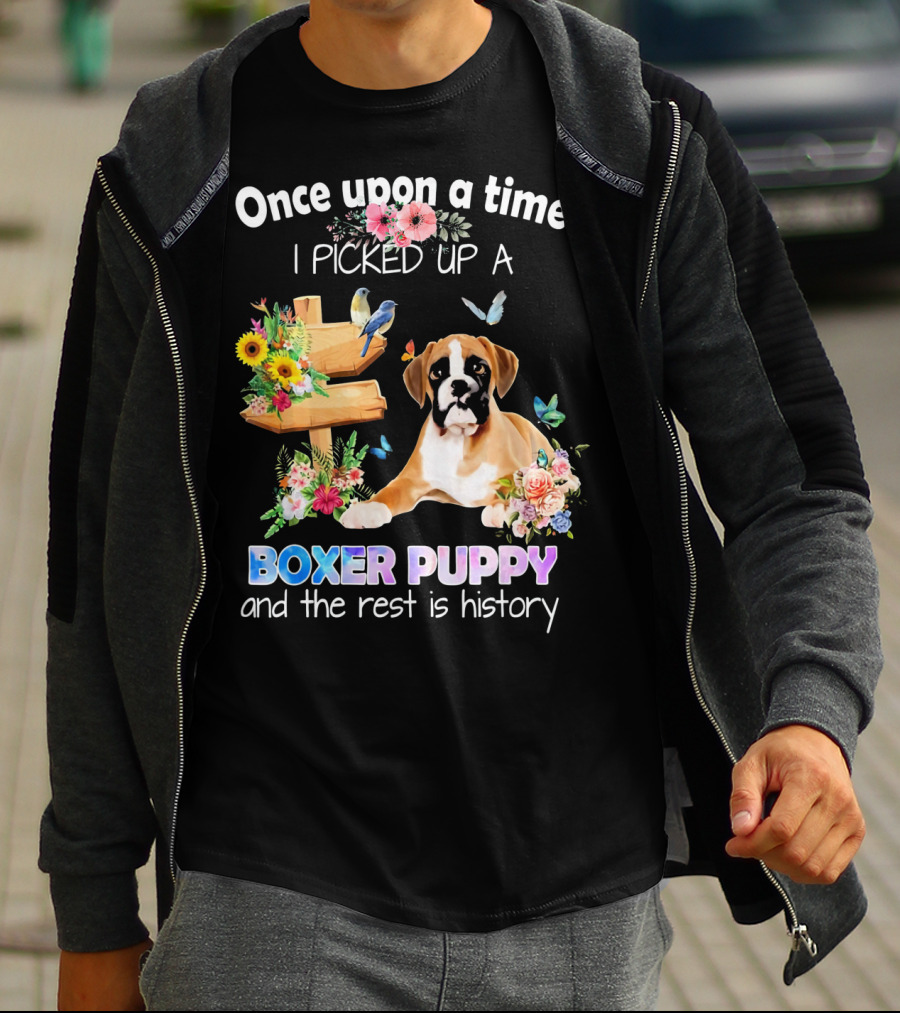Once Upon A Time I Picked Up A Boxer Puppy And The Rest Is History T-Shirt