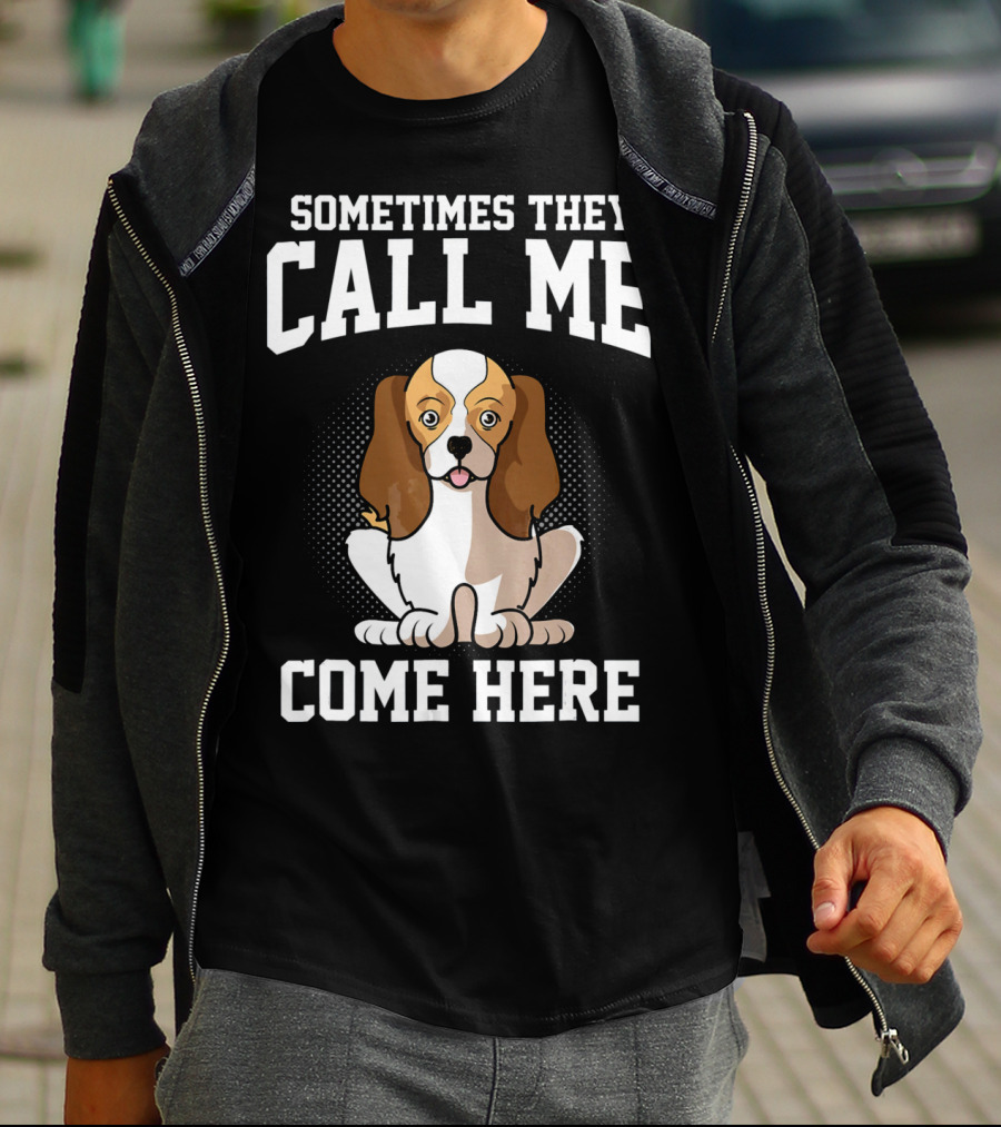Sometimes They Call Me Come Here Cavalier King Spaniel Dog Mom Owner T-Shirt