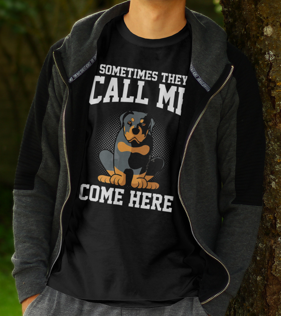 Sometimes They Call Me Come Here Funny Rottweiler Dog Mom Owner T-Shirt