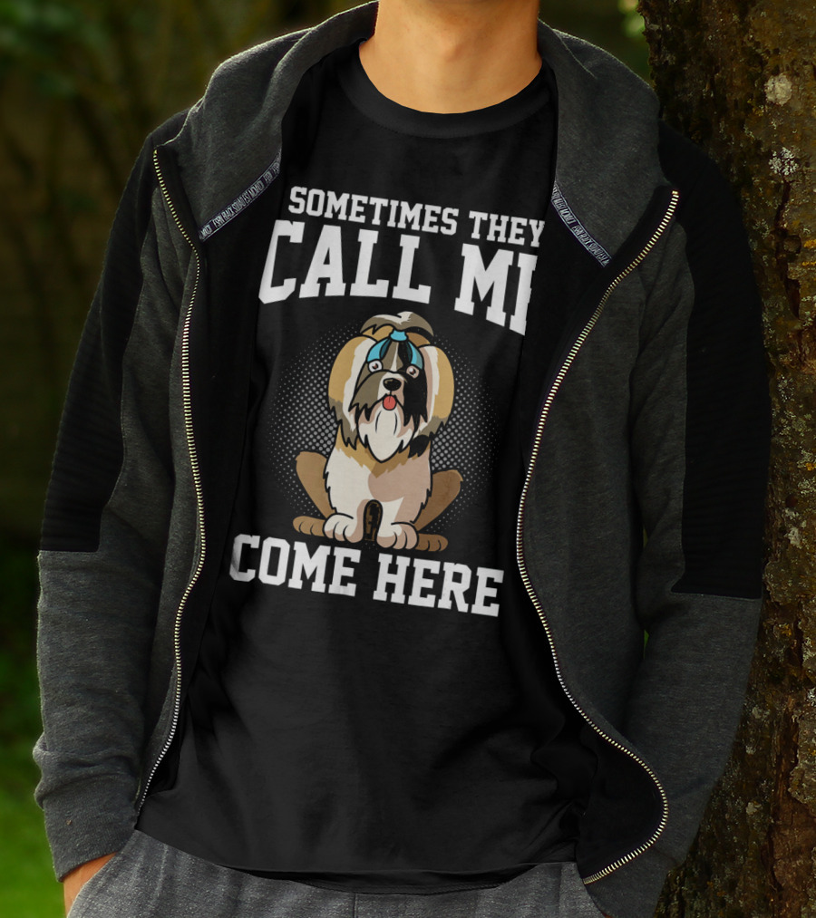 Sometimes They Call Me Come Here Shih Tzu Owner Funny Dog Mom T-Shirt