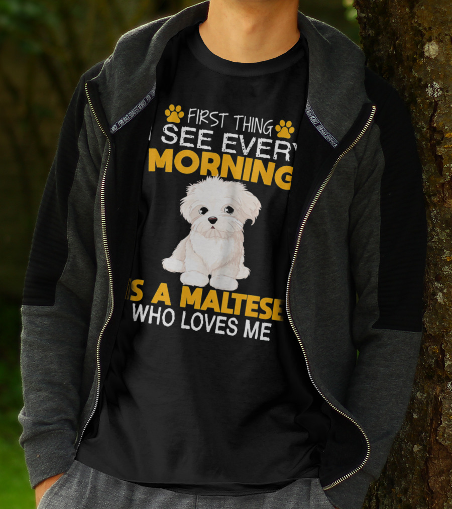 First Thing I See Every Morning Is A Maltese Who Loves Me T-Shirt