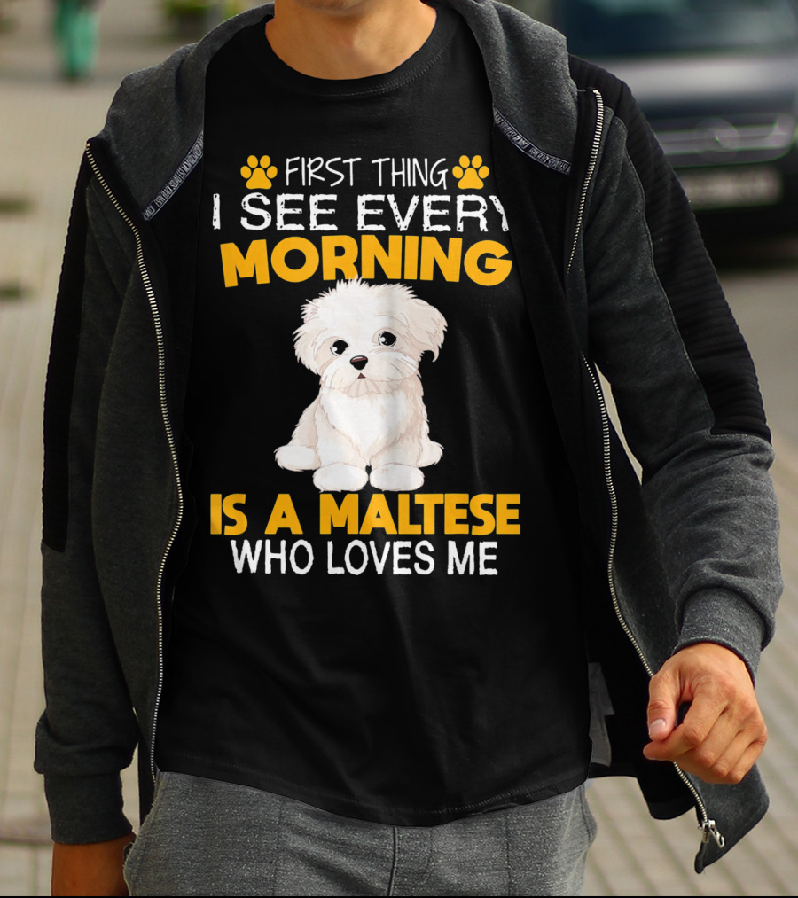 First Thing I See Every Morning Is A Maltese Who Loves Me T-Shirt