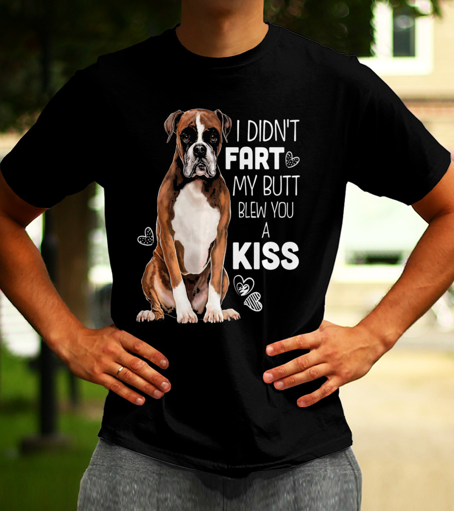 Boxer Dog I Didn't Fart My Butt Blew You A Kiss T-Shirt