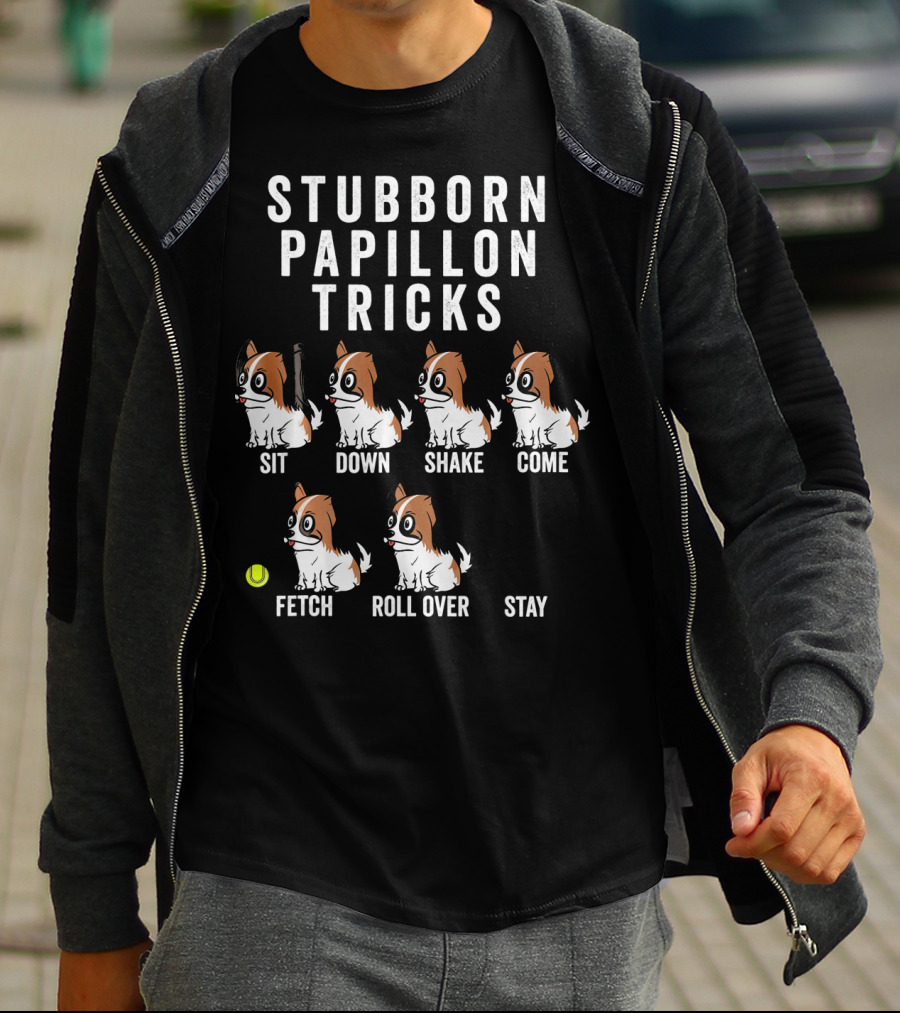 Stubborn Papillon Tricks Sit Down Shake Come Fetch Roll Over Stay T-Shirt