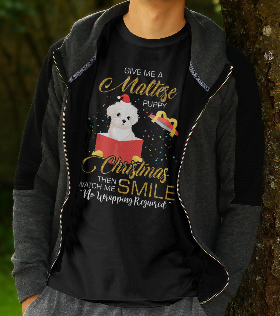 Give Me A Maltese Puppy Christmas Then Watch Me Smile No Wrapping Required T-Shirt