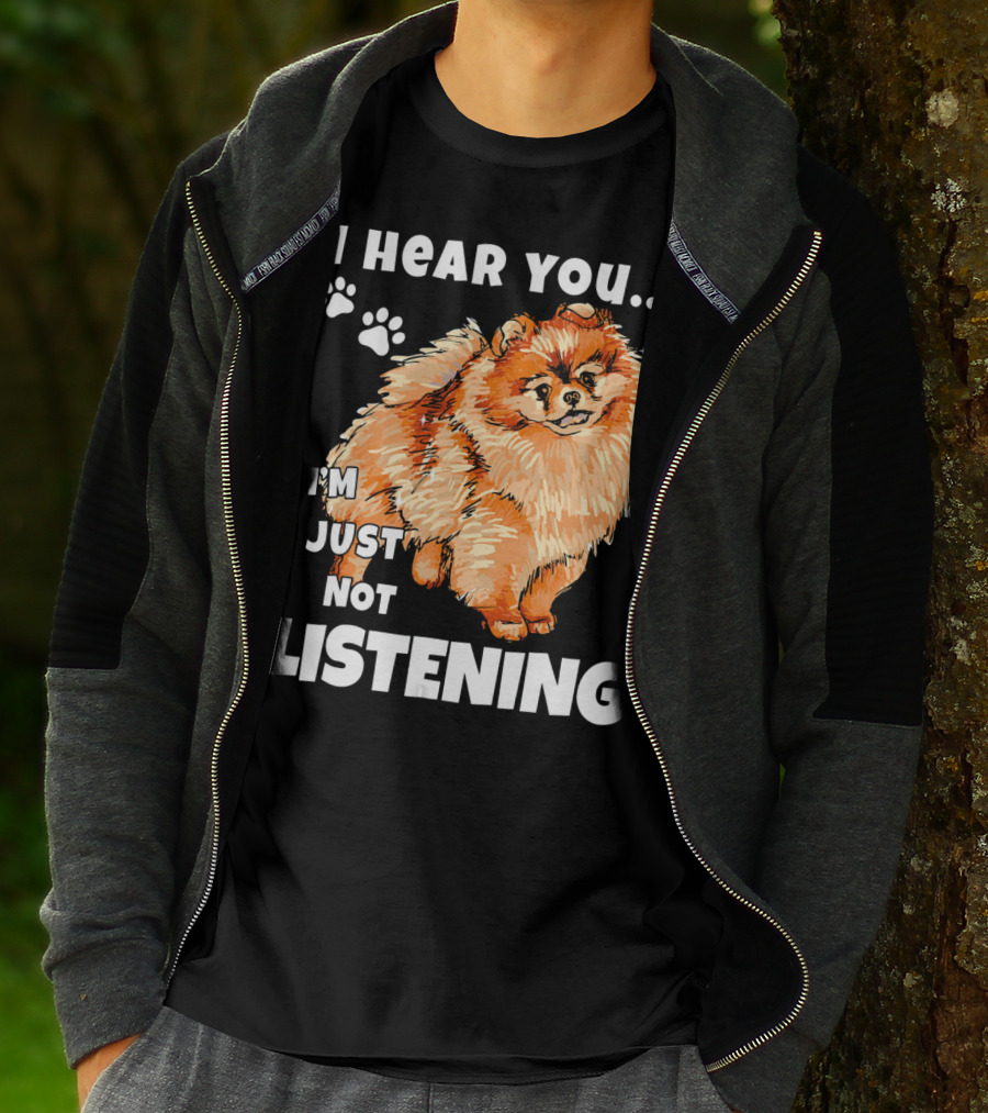 I'm Just Not Listening Funny Pomeranian I Hear You T-Shirt