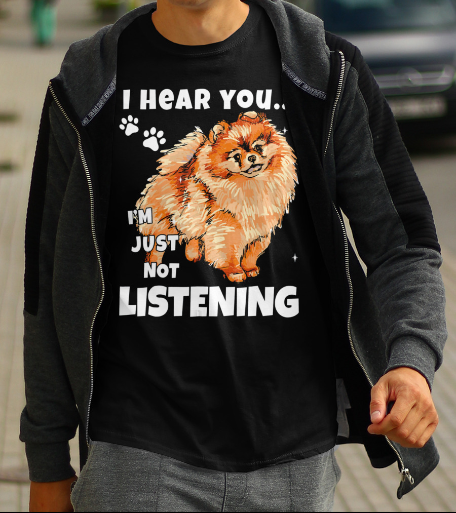 I'm Just Not Listening Funny Pomeranian I Hear You T-Shirt