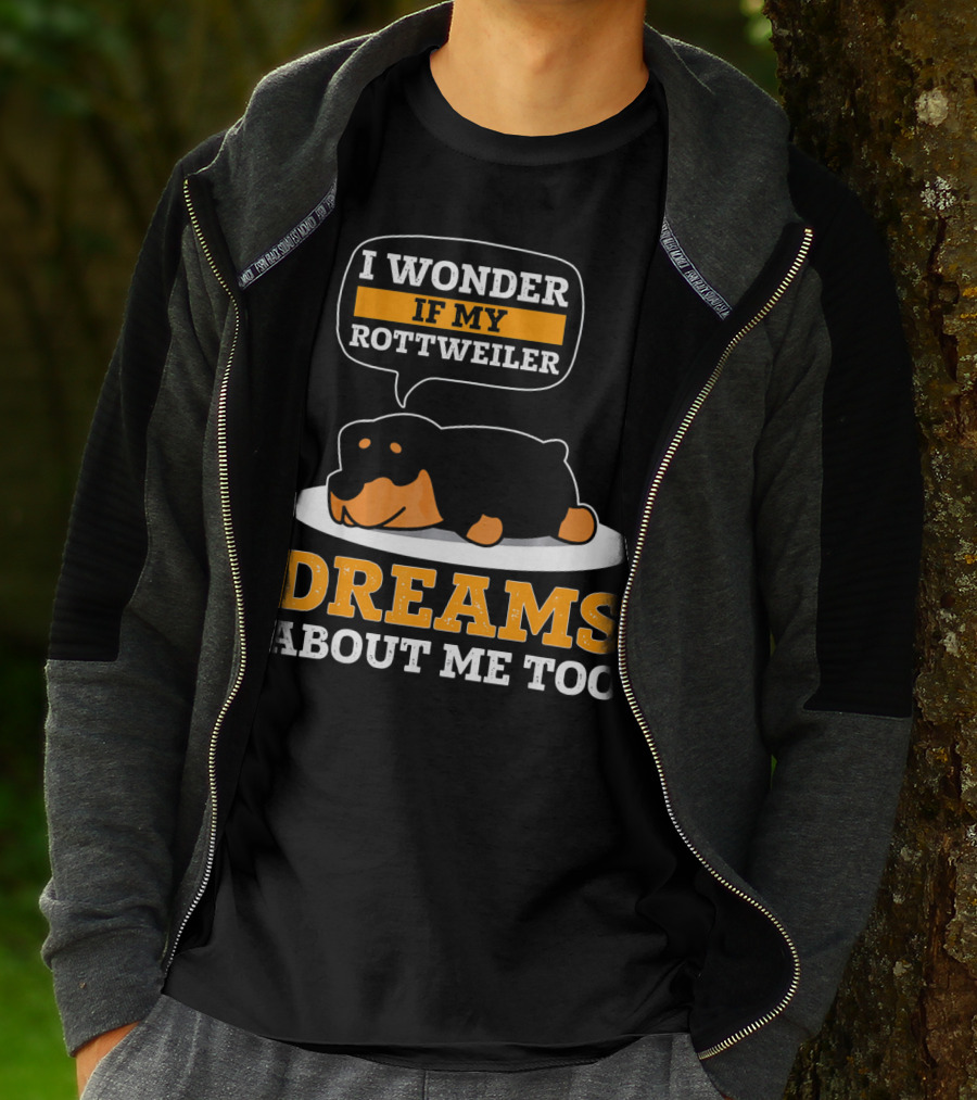 I Wonder If My Rottweiler Dreams About Me Too Rottweiler Dreams About Me Too T-Shirt