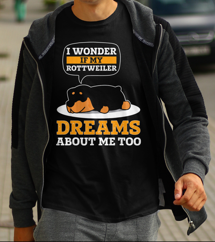 I Wonder If My Rottweiler Dreams About Me Too Rottweiler Dreams About Me Too T-Shirt