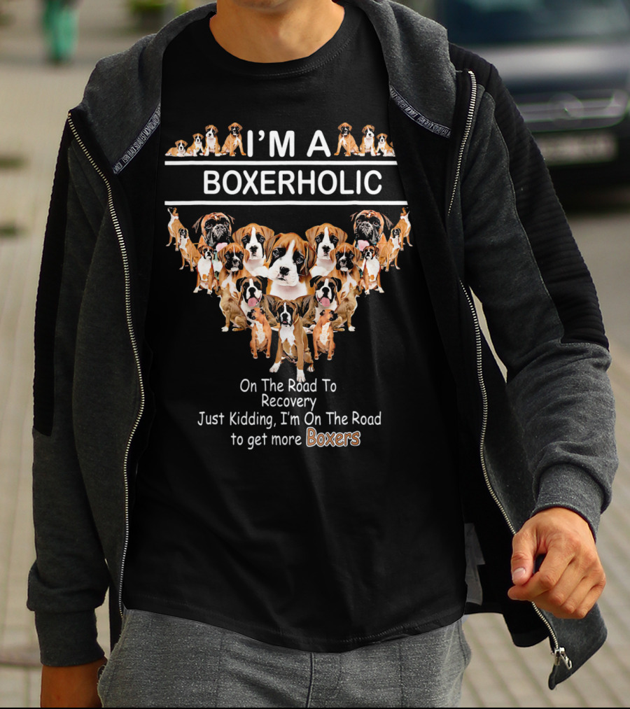 I'M A BOXERHOLIC On The Road To Recovery Just Kidding I'm On The Road To Get More Boxers T-Shirt