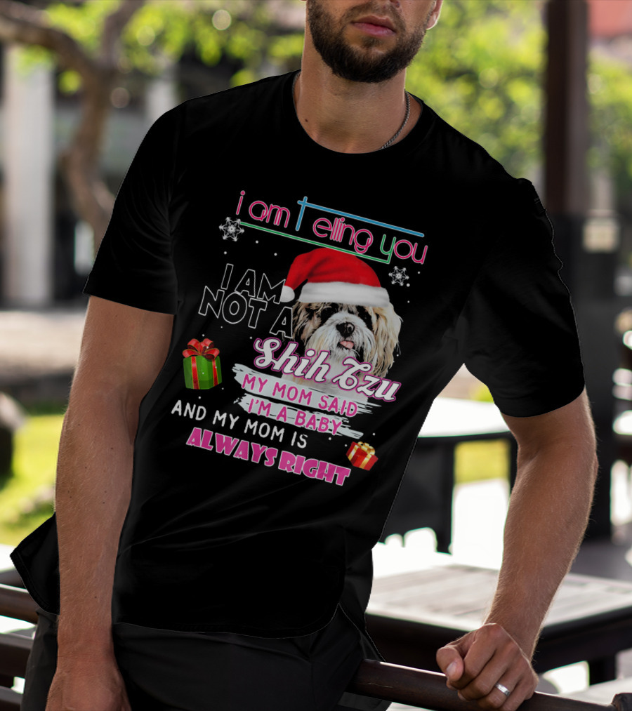 I Am Telling You I Am Not A Shih Tzu My Mom Said I'm A Baby And My Mom Is Always Right T-Shirt