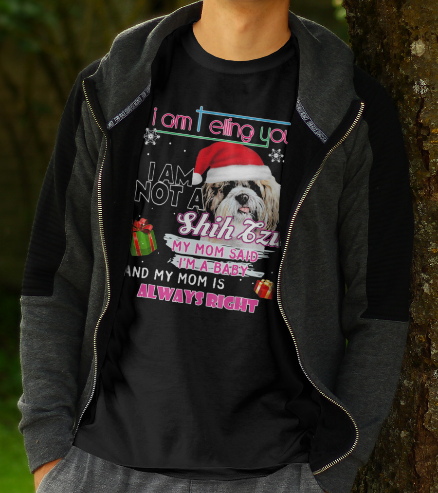 I Am Telling You I Am Not A Shih Tzu My Mom Said I'm A Baby And My Mom Is Always Right T-Shirt