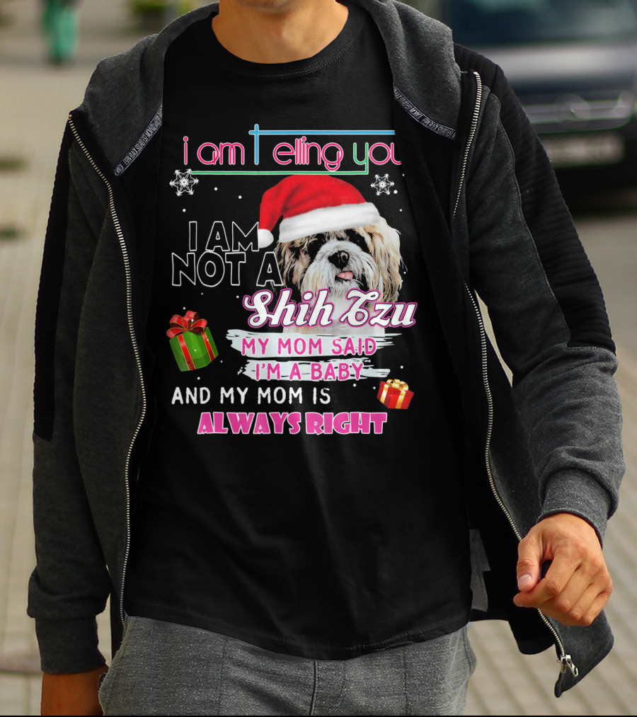 I Am Telling You I Am Not A Shih Tzu My Mom Said I'm A Baby And My Mom Is Always Right T-Shirt