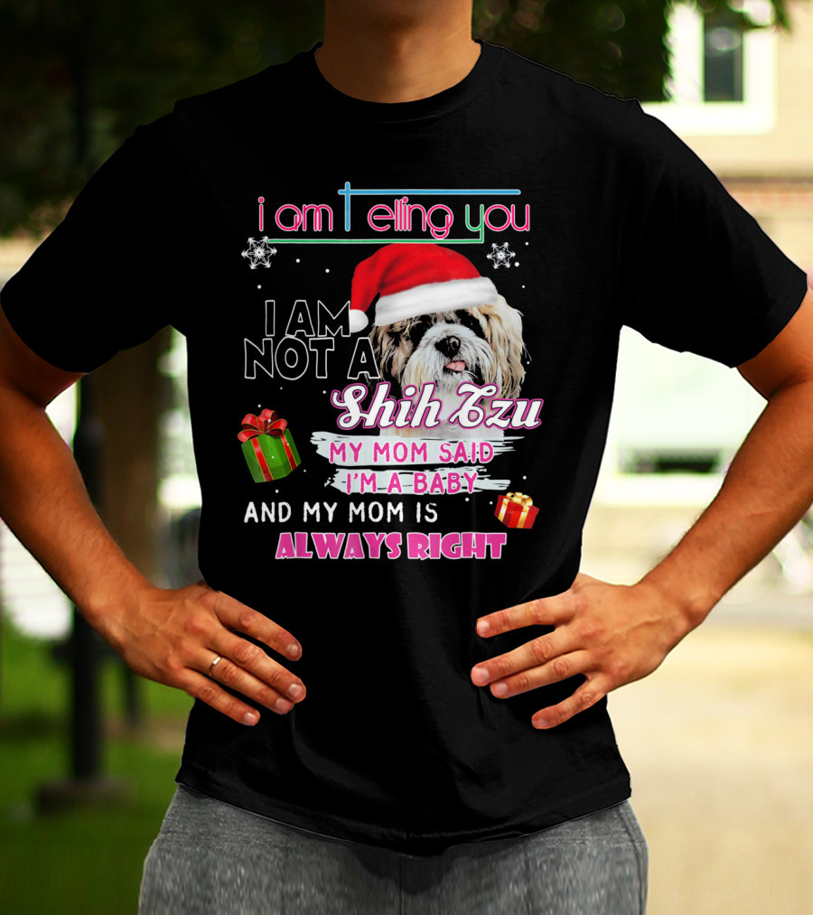 I Am Telling You I Am Not A Shih Tzu My Mom Said I'm A Baby And My Mom Is Always Right T-Shirt