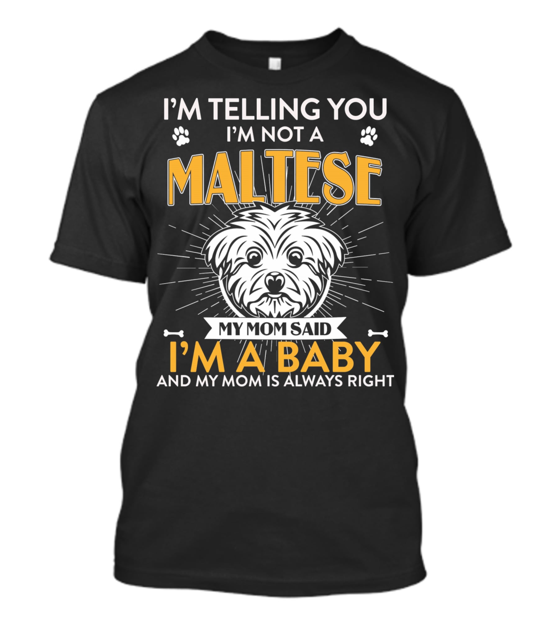 I'm Telling You I'm Not A Maltese My Mom Said I'm A Baby And My Mom Is Always Right T-Shirt