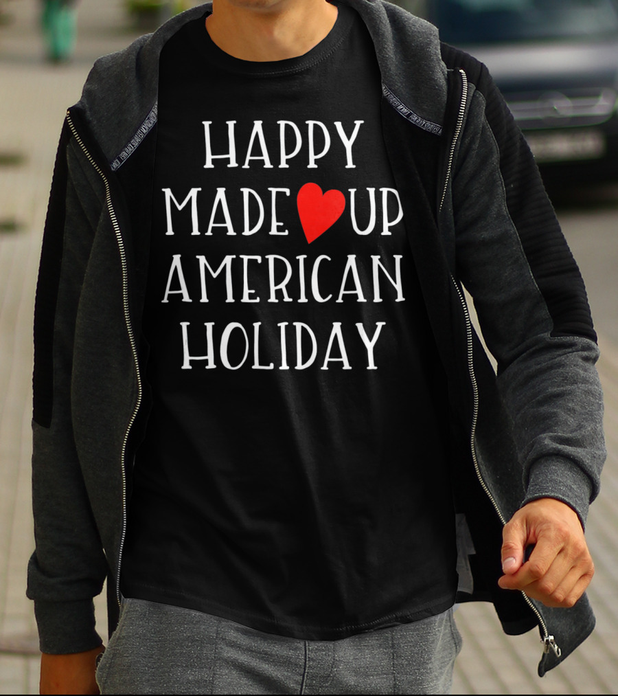 HAPPY MADE UP AMERICAN HOLIDAY Anti Valentines T-Shirt
