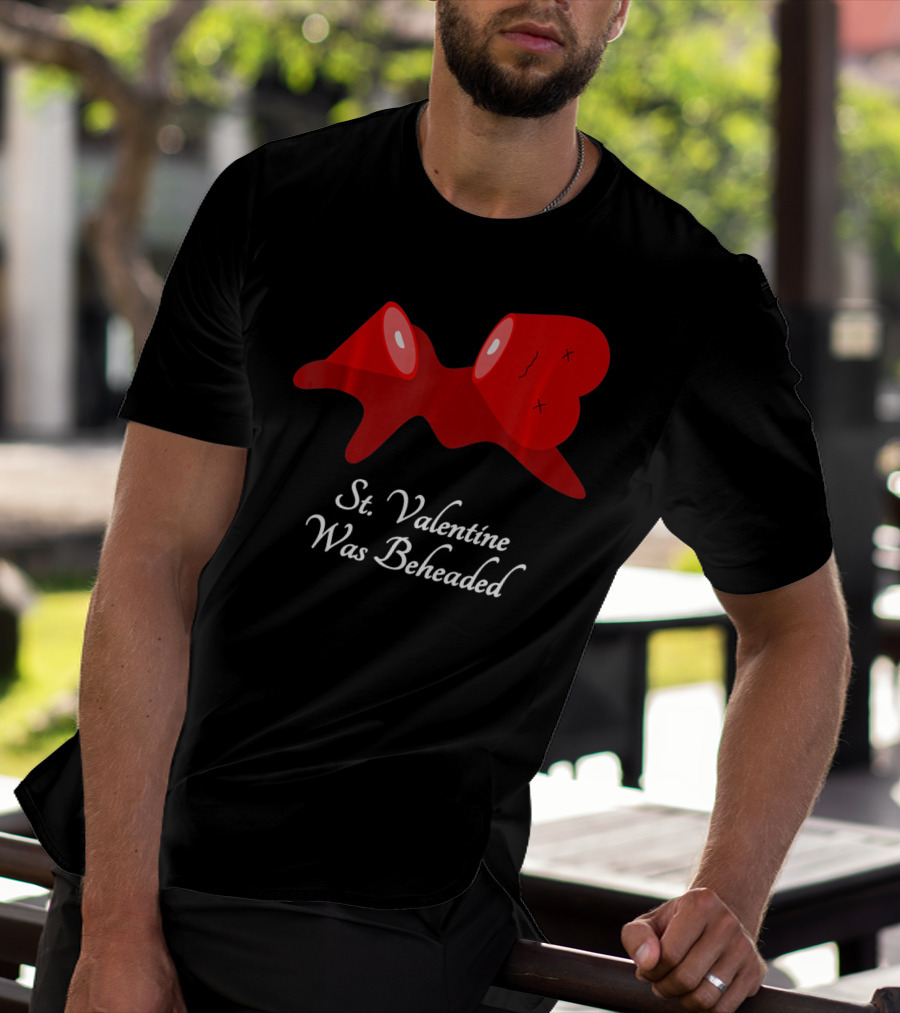 St. Valentine Was Beheaded Anti Valentines T-Shirt