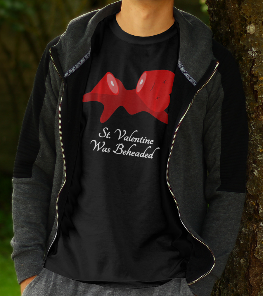 St. Valentine Was Beheaded Anti Valentines T-Shirt