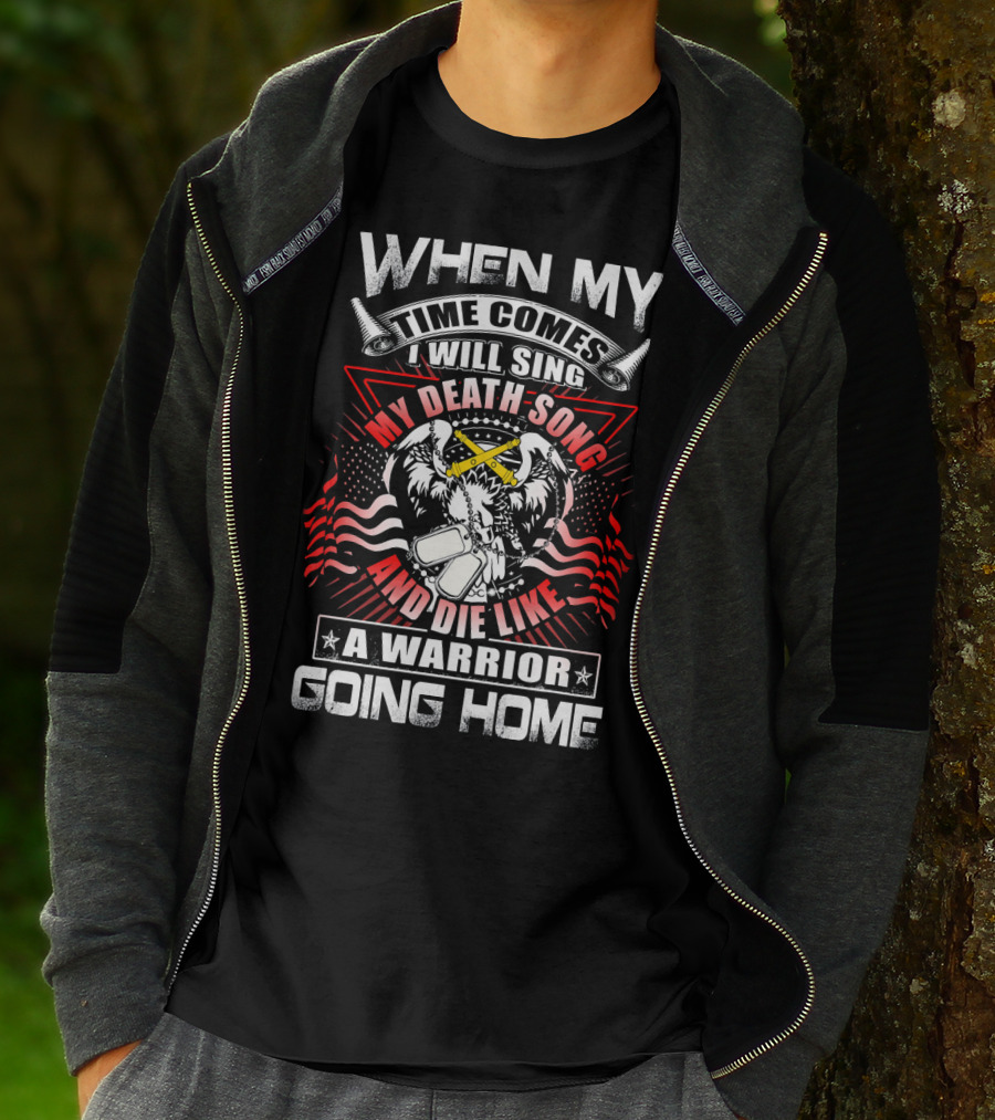When My Time Comes I Will Sing My Death Song And Die Like A Warrior Going Home T-Shirt
