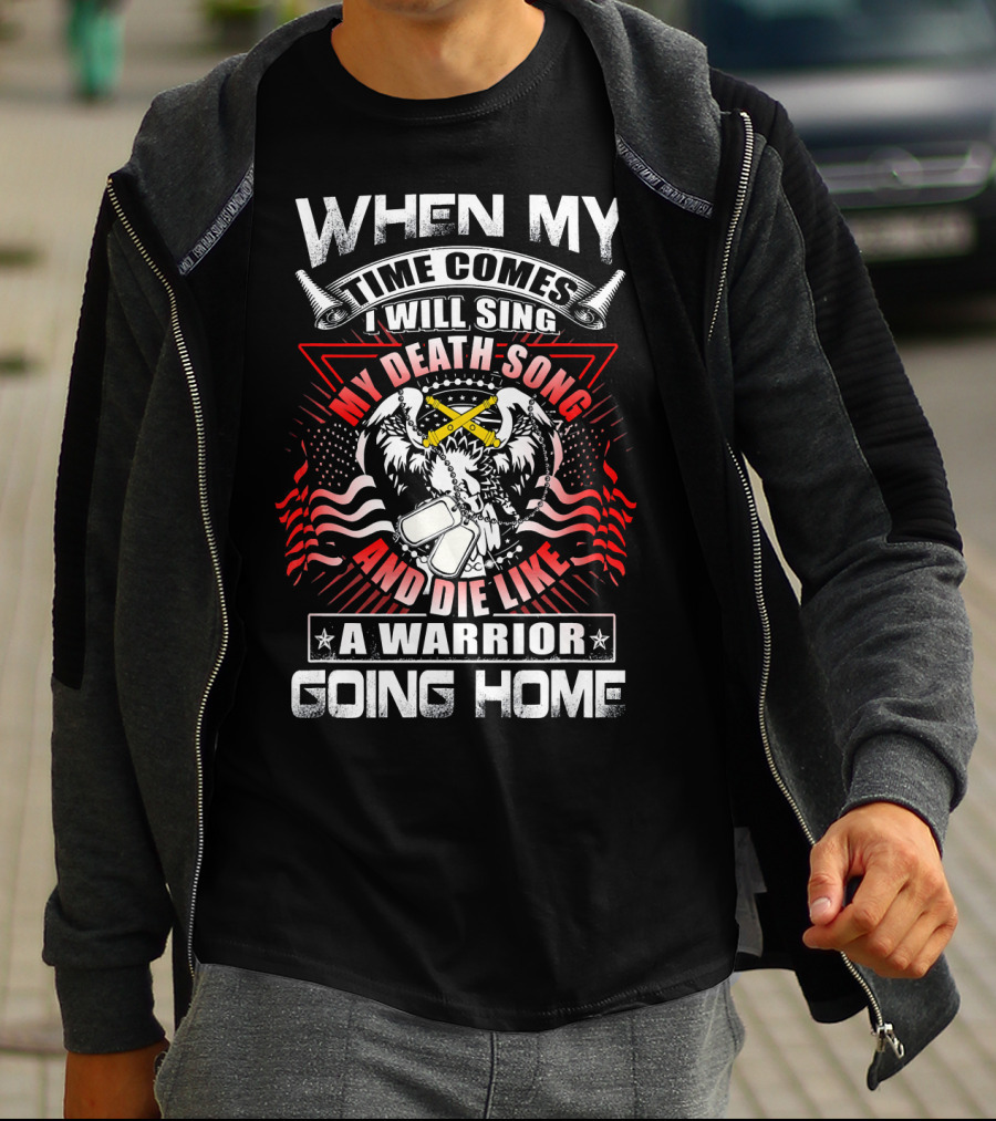 When My Time Comes I Will Sing My Death Song And Die Like A Warrior Going Home T-Shirt