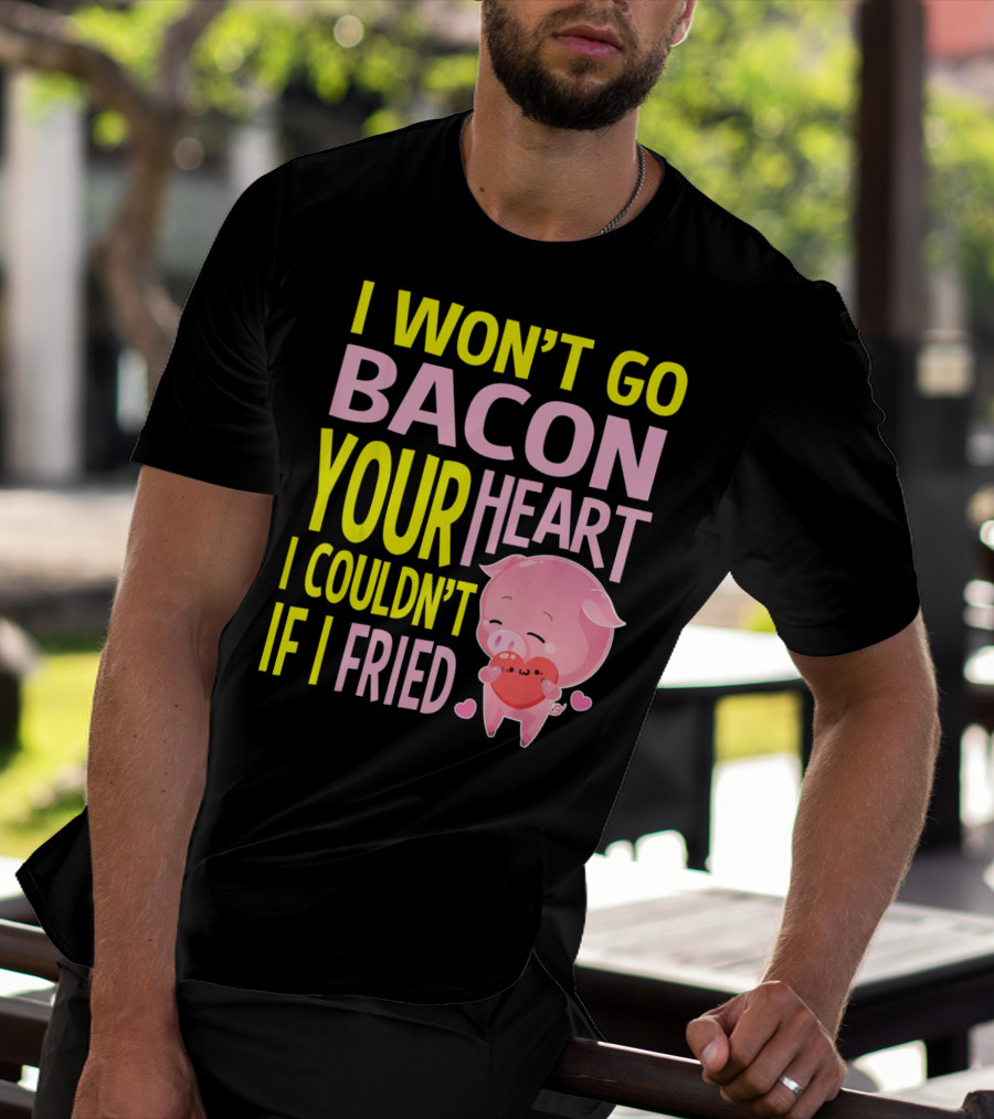 I Won't Go Bacon Your Heart I Couldn't If I Fried Valentine's Day Pig T-Shirt