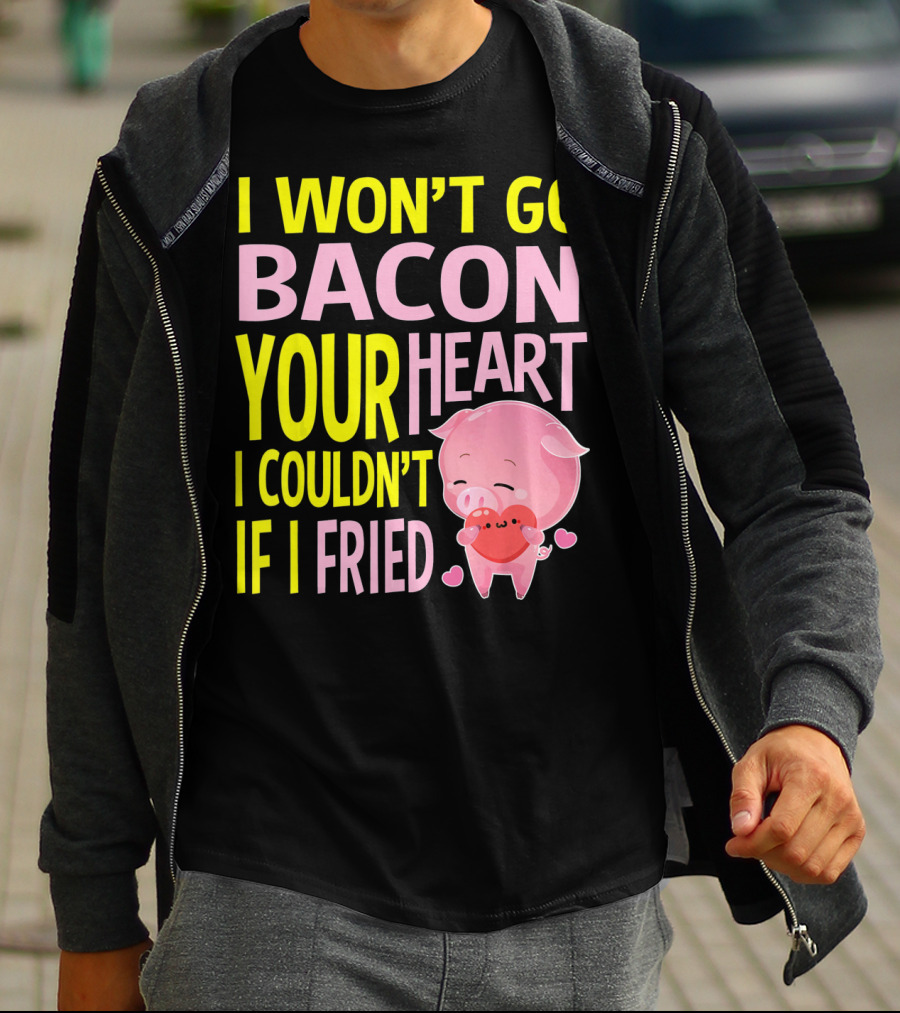 I Won't Go Bacon Your Heart I Couldn't If I Fried Valentine's Day Pig T-Shirt