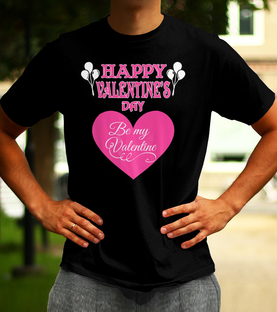 Happy Valentine's Day Be My Valentine Heart And Balloons T-Shirt