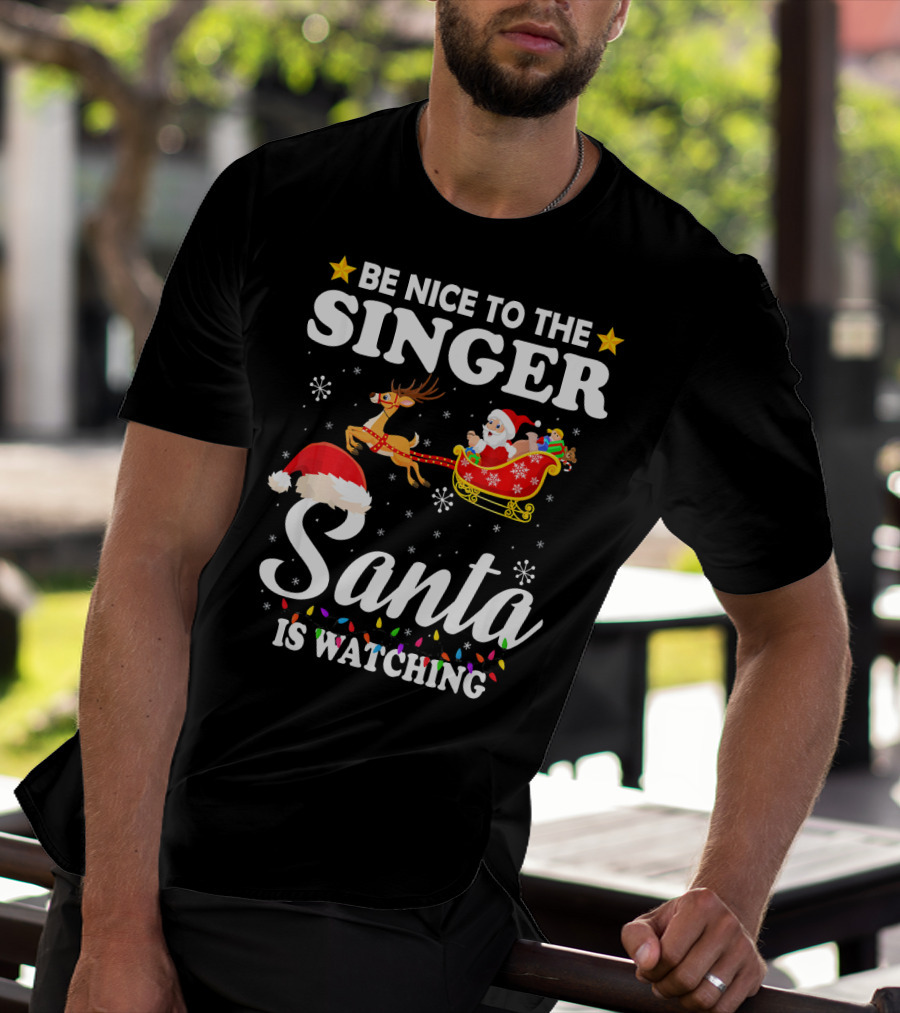 Be Nice To The Singer Santa Is Watching Reindeer Sleigh Holiday T-Shirt